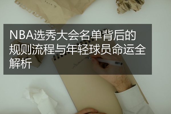 NBA选秀大会名单背后的规则流程与年轻球员命运全解析